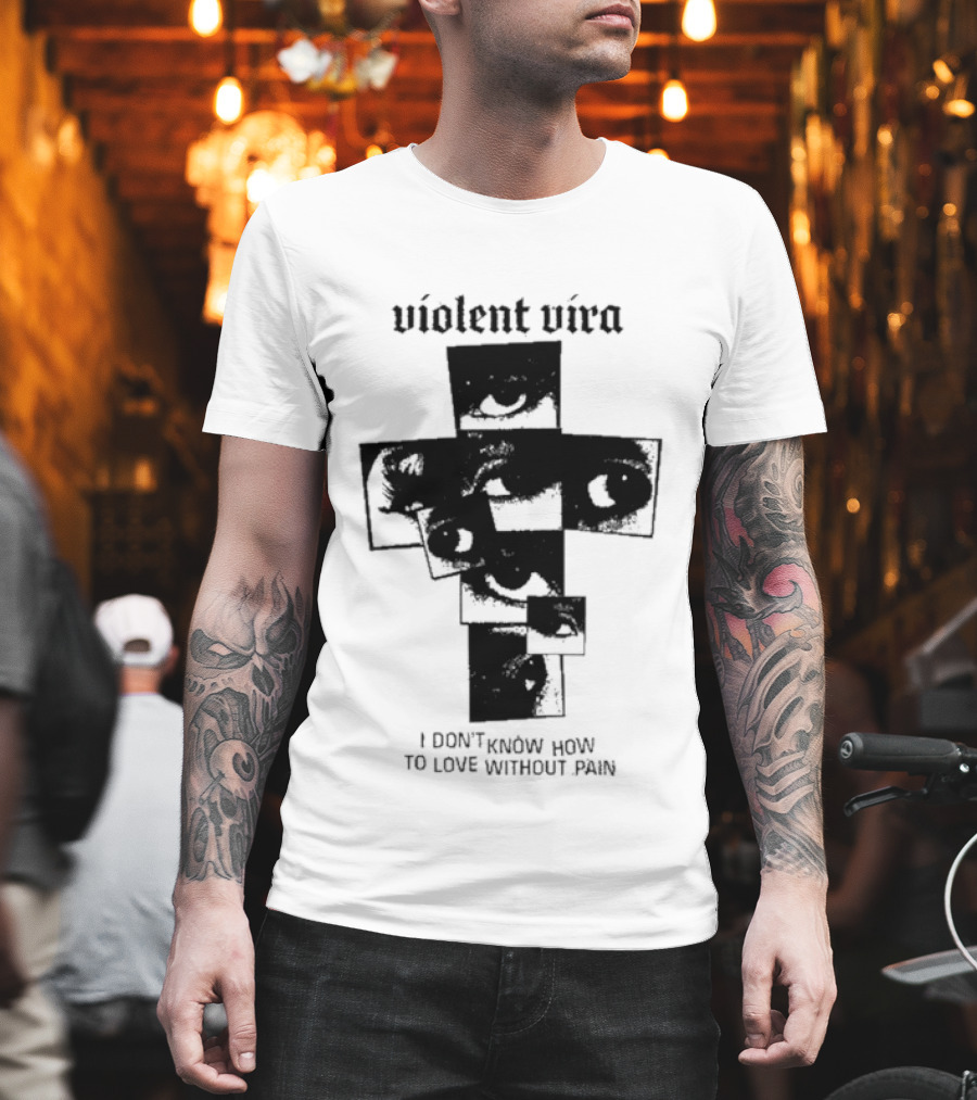 Violent Vira Eye Cross I Don't Know How To Love Without Pain T-Shirt