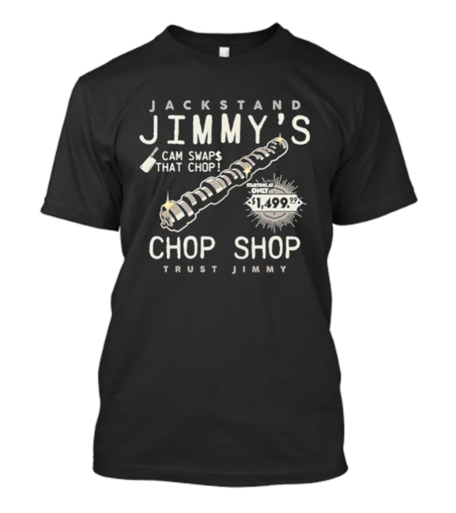 Jackstand Jimmy's Cam Swaps Chop Shop Trust Jimmy Since 1999 T-Shirt