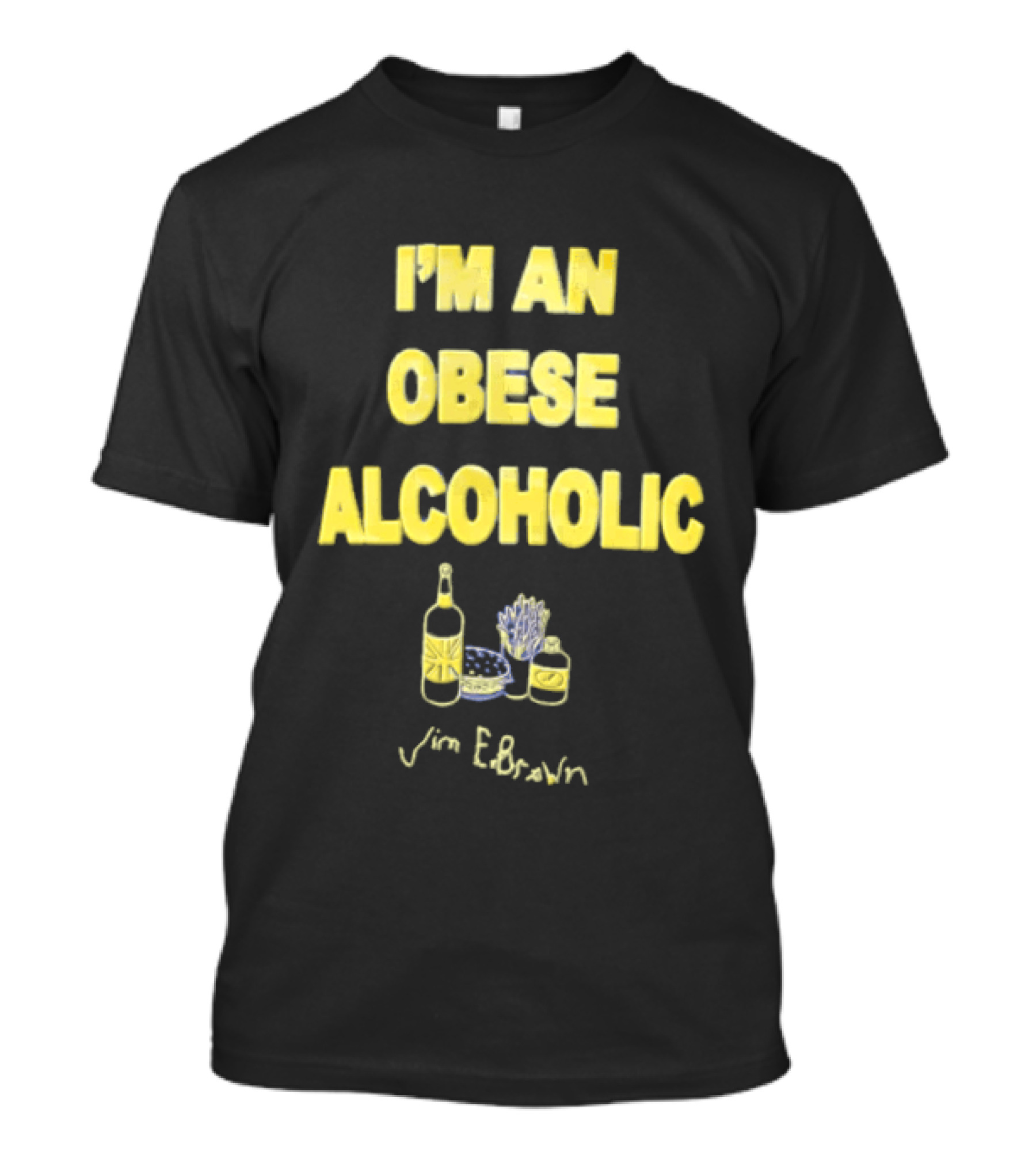 I'm An Obese Alcoholic Jim E Brown T-Shirt