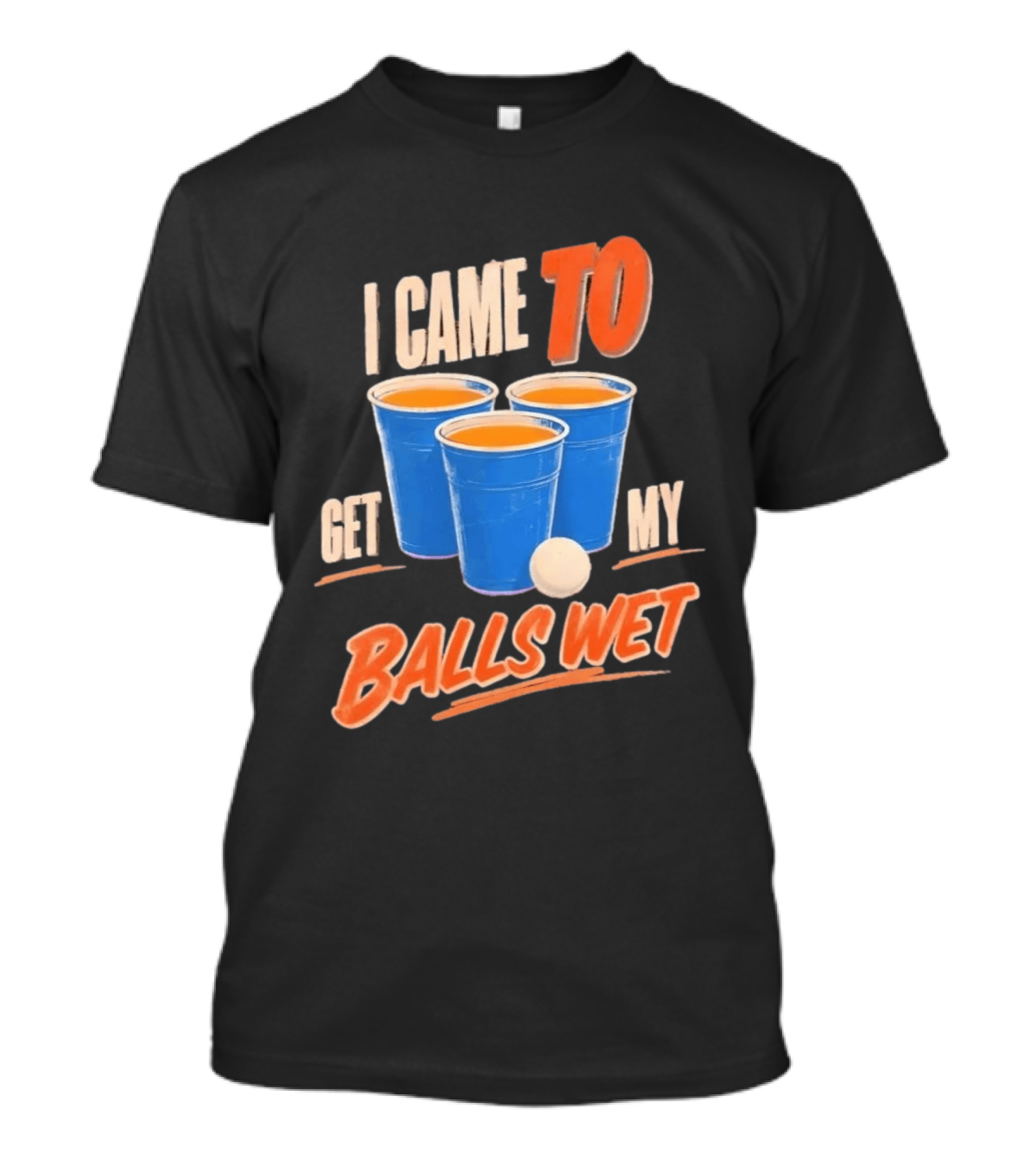 I Came To Get My Balls Wet Beer Pong Drinking Game Cups T-Shirt