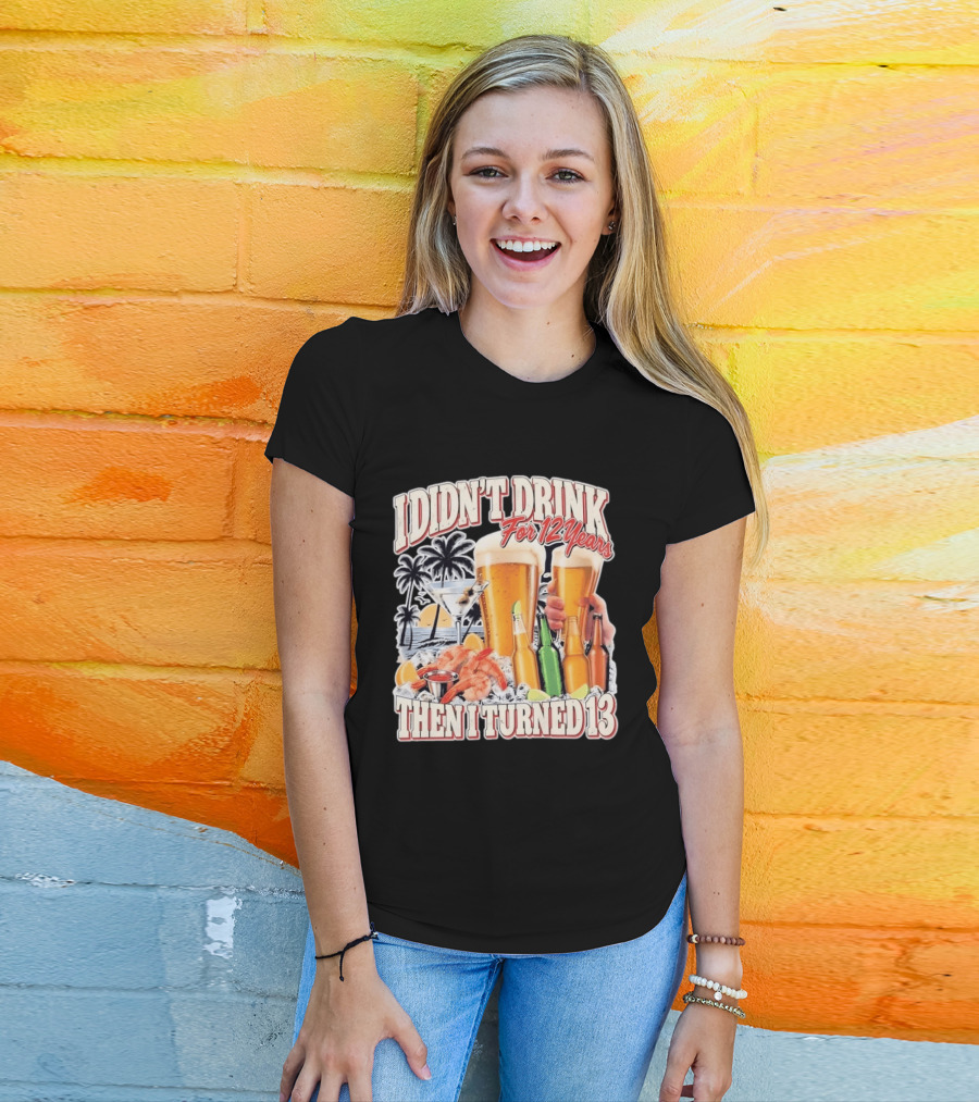I Didn't Drink For 12 Years Then I Turned 13 Tropical Drink Humor Beach Scene T-Shirt