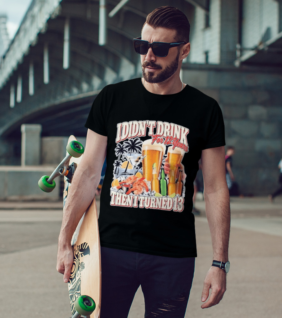 I Didn't Drink For 12 Years Then I Turned 13 Tropical Drink Humor Beach Scene T-Shirt