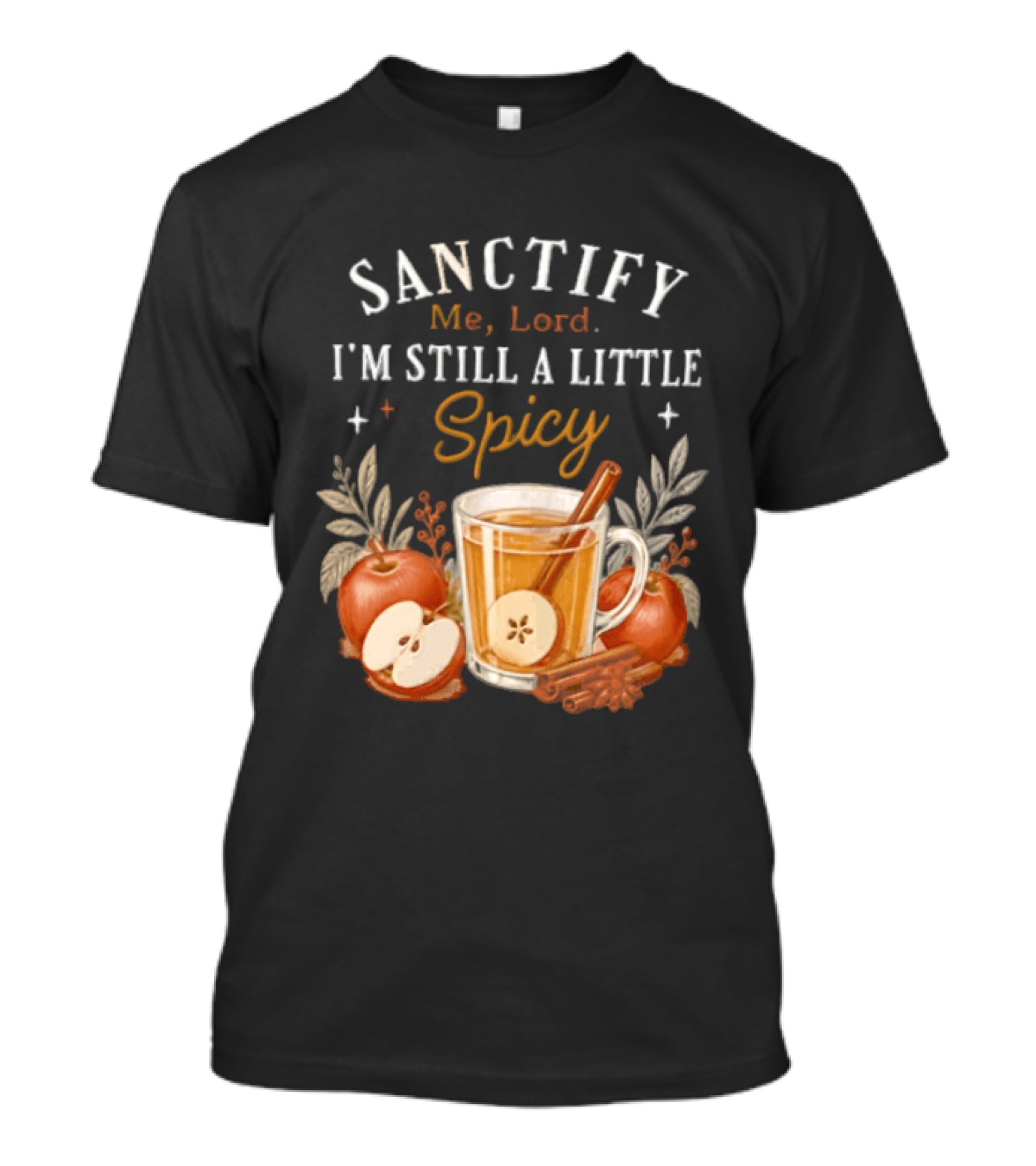 Sanctify Me Lord I'm Still A Little Spicy Cinnamon Apple Drink With Autumn Leaves T-Shirt
