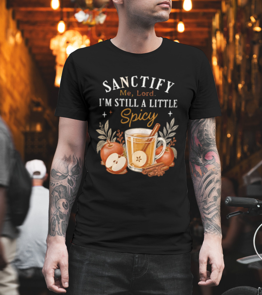 Sanctify Me Lord I'm Still A Little Spicy Cinnamon Apple Drink With Autumn Leaves T-Shirt