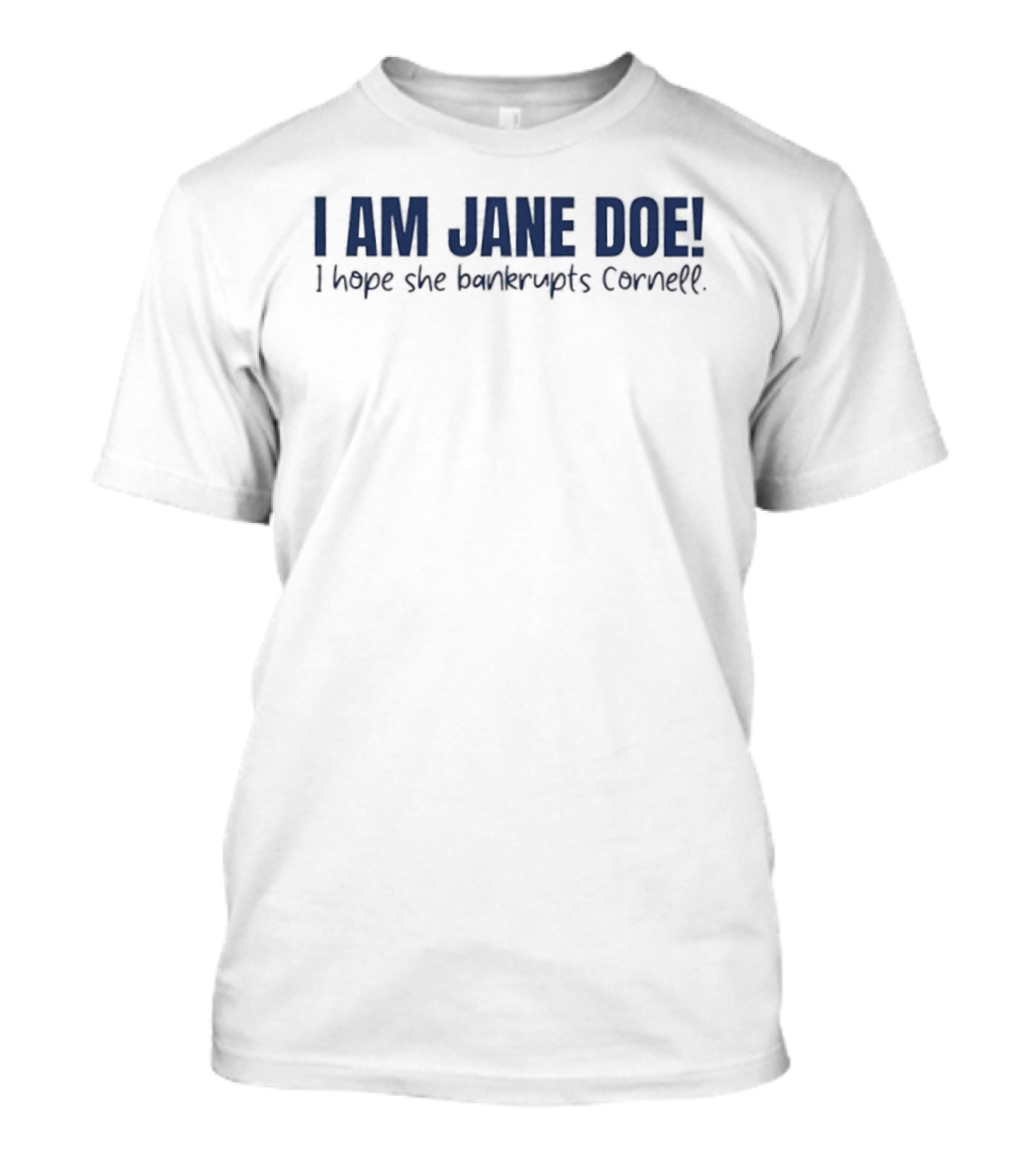 I Am Jane Doe I Hope She Bankrupts Cornell Message T-Shirt