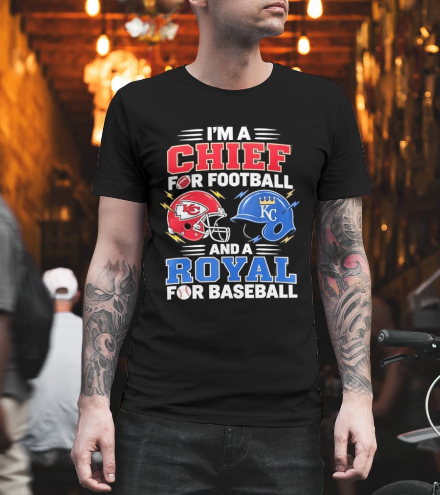 I'm A Chief For Football And A Royal For Baseball KC Sports Teams Fan T-Shirt