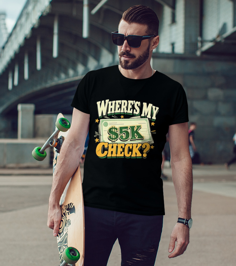 Where's My $5K Check Money Humor T-Shirt