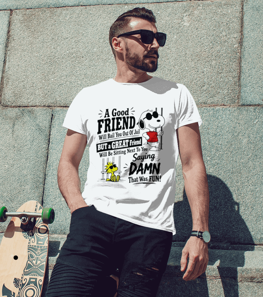 Snoopy And Woodstock A Good Friend Will Bail You Out Of Jail A Great Friend Will Be Sitting Next To You Saying Damn That Was Fun T-Shirt