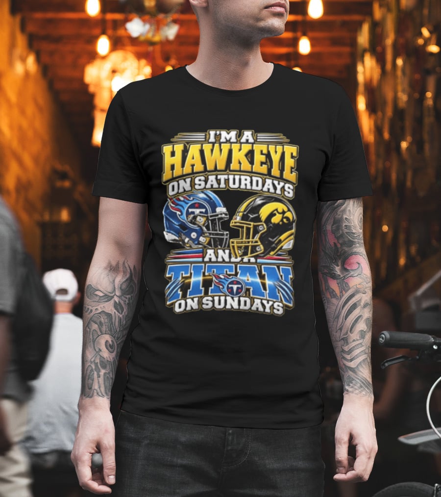 I'm A Hawkeye On Saturdays And A Titan On Sundays Iowa Hawkeyes Tennessee Titans Football Fan Gear T-Shirt