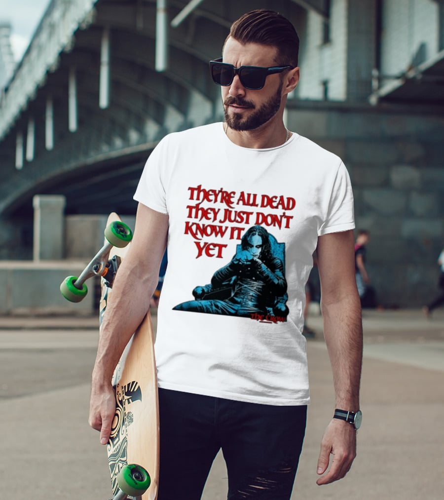 The Crow 1994 They're All Dead They Just Don't Know It Yet T-Shirt