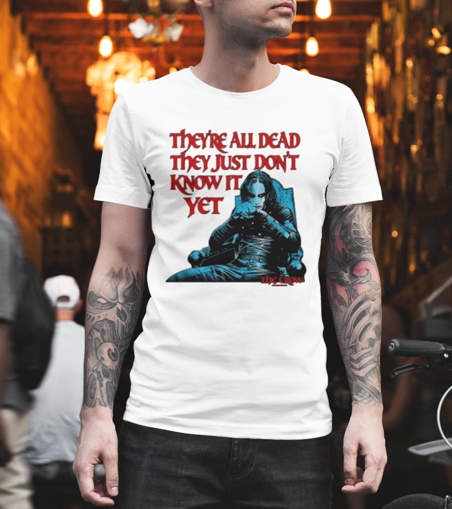 The Crow 1994 They're All Dead They Just Don't Know It Yet T-Shirt