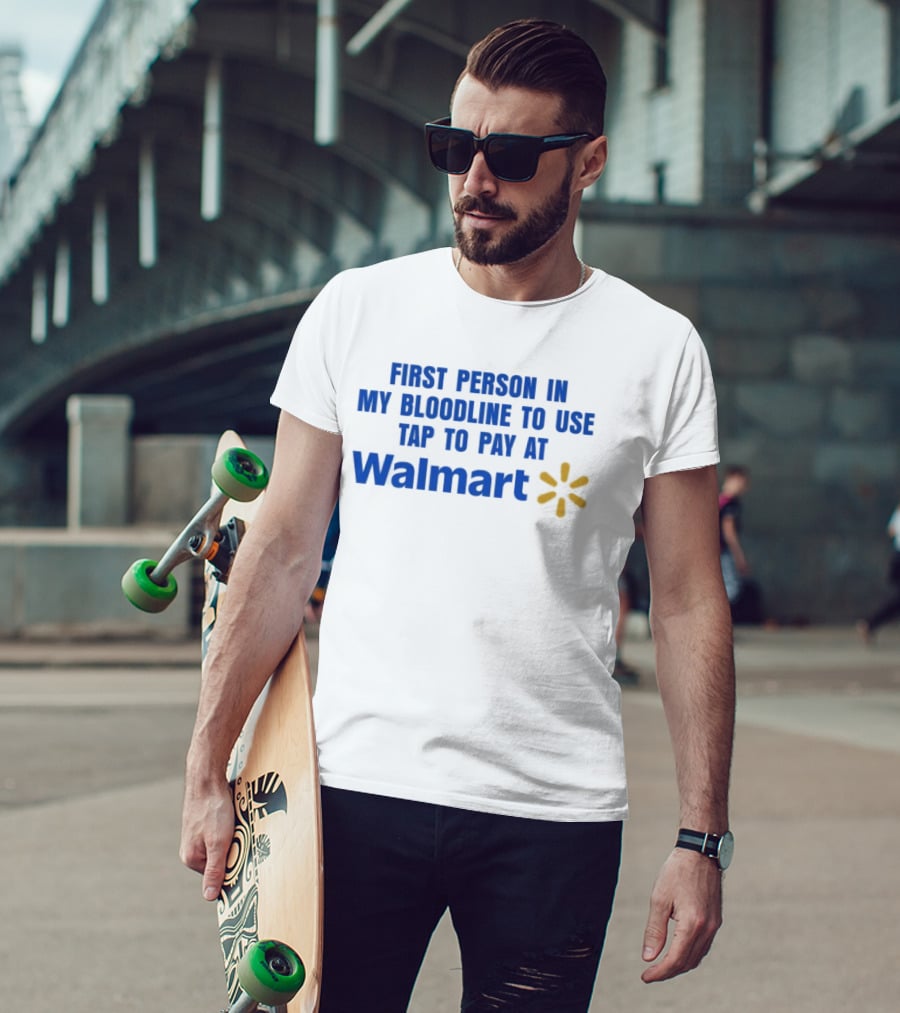 First Person In My Bloodline To Use Tap To Pay At Walmart T-Shirt