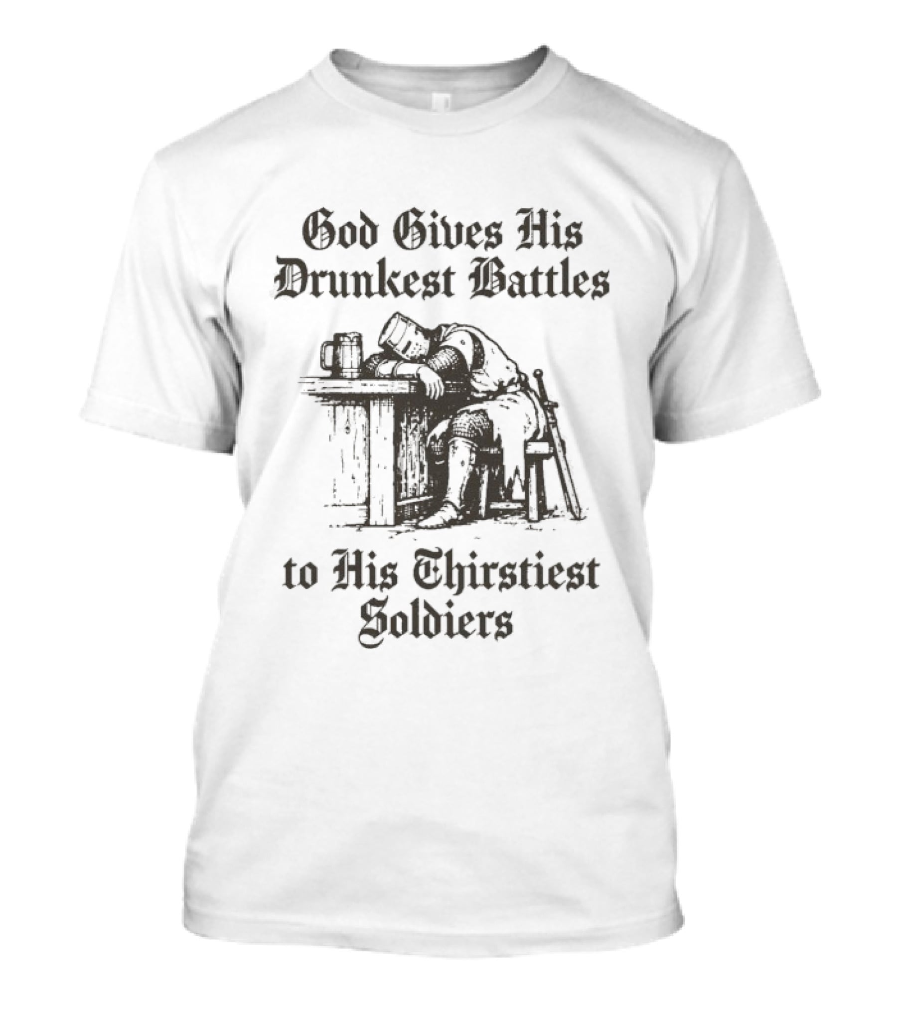 God Gives His Drunkest Battles To His Thirstiest Soldiers Crusade Warrior Drinking Humor T-Shirt
