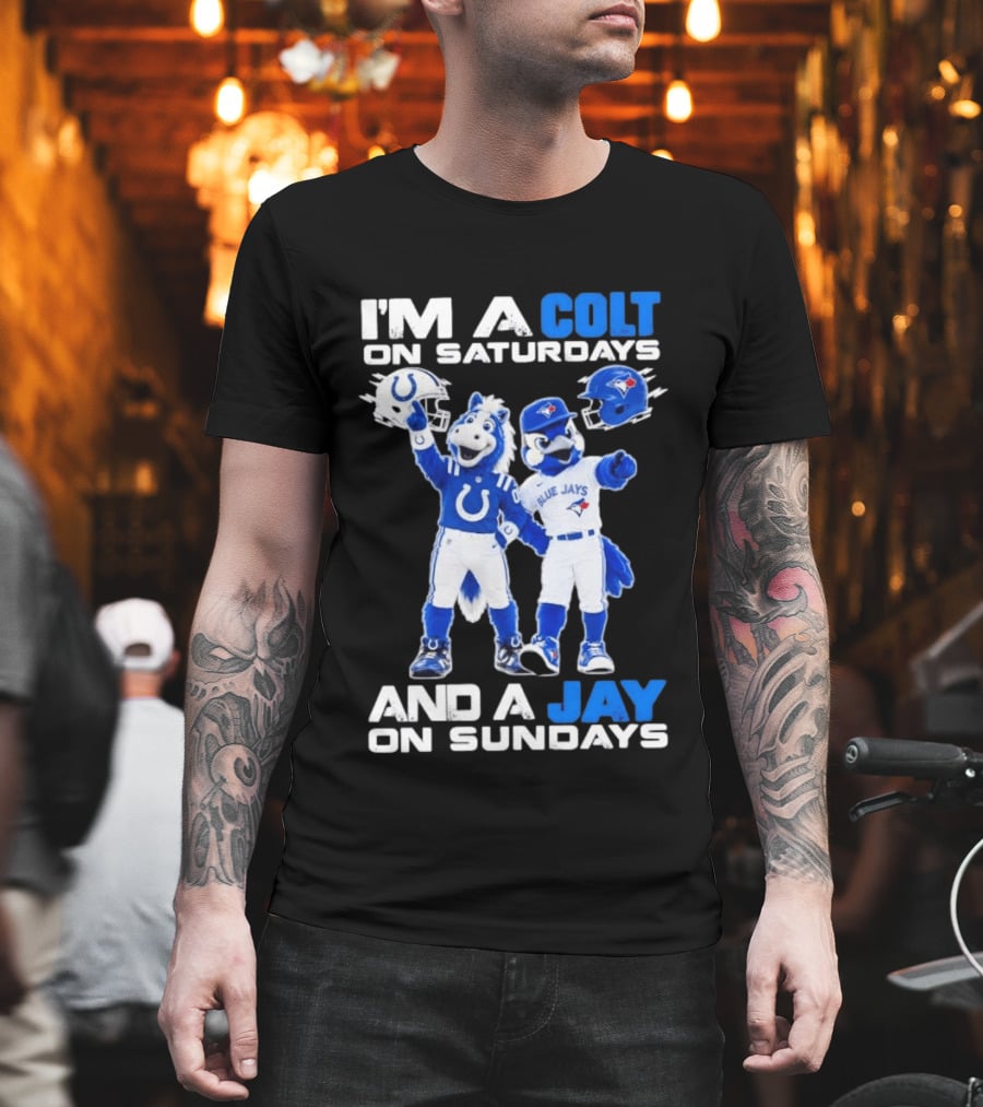 I'm A Colt On Saturdays And A Jay On Sundays NFL Indianapolis Colts MLB Blue Jays Mascots T-Shirt