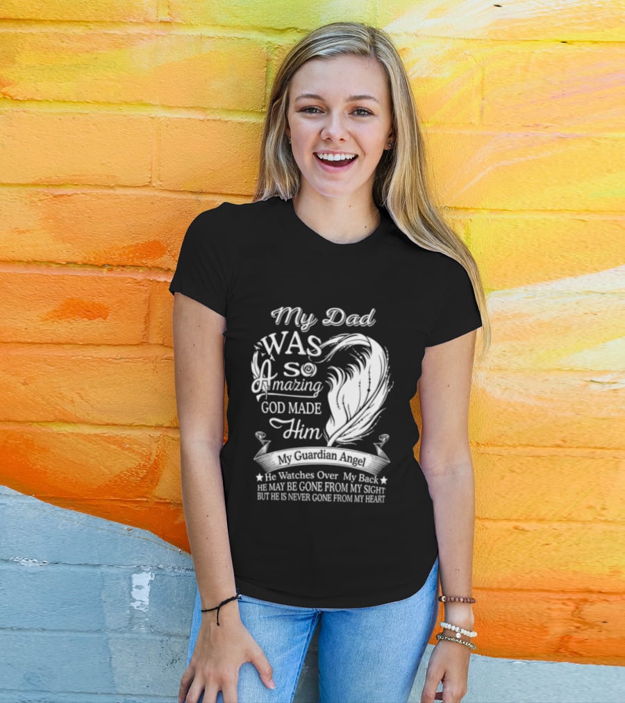 My Dad Was So Amazing God Made Him Guardian Angel Es Over My Back From My Heart T-Shirt