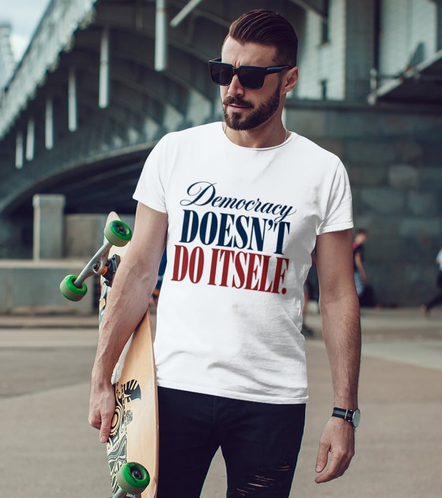 Democracy Doesn't Do Itself Inspirational T-Shirt
