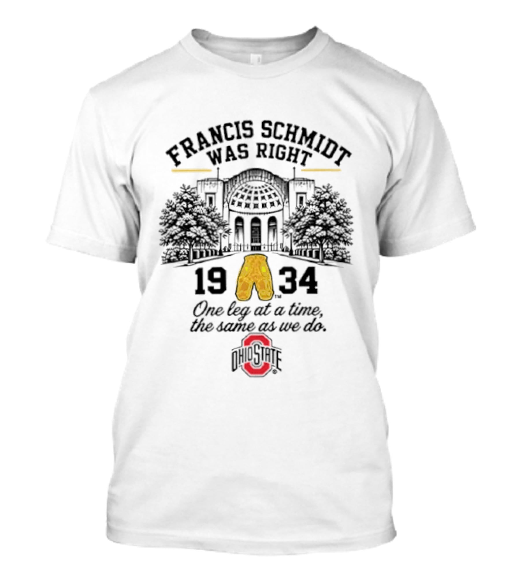 Francis Schmidt Was Right Ohio State Buckeyes 1934 One Leg At A Time T-Shirt