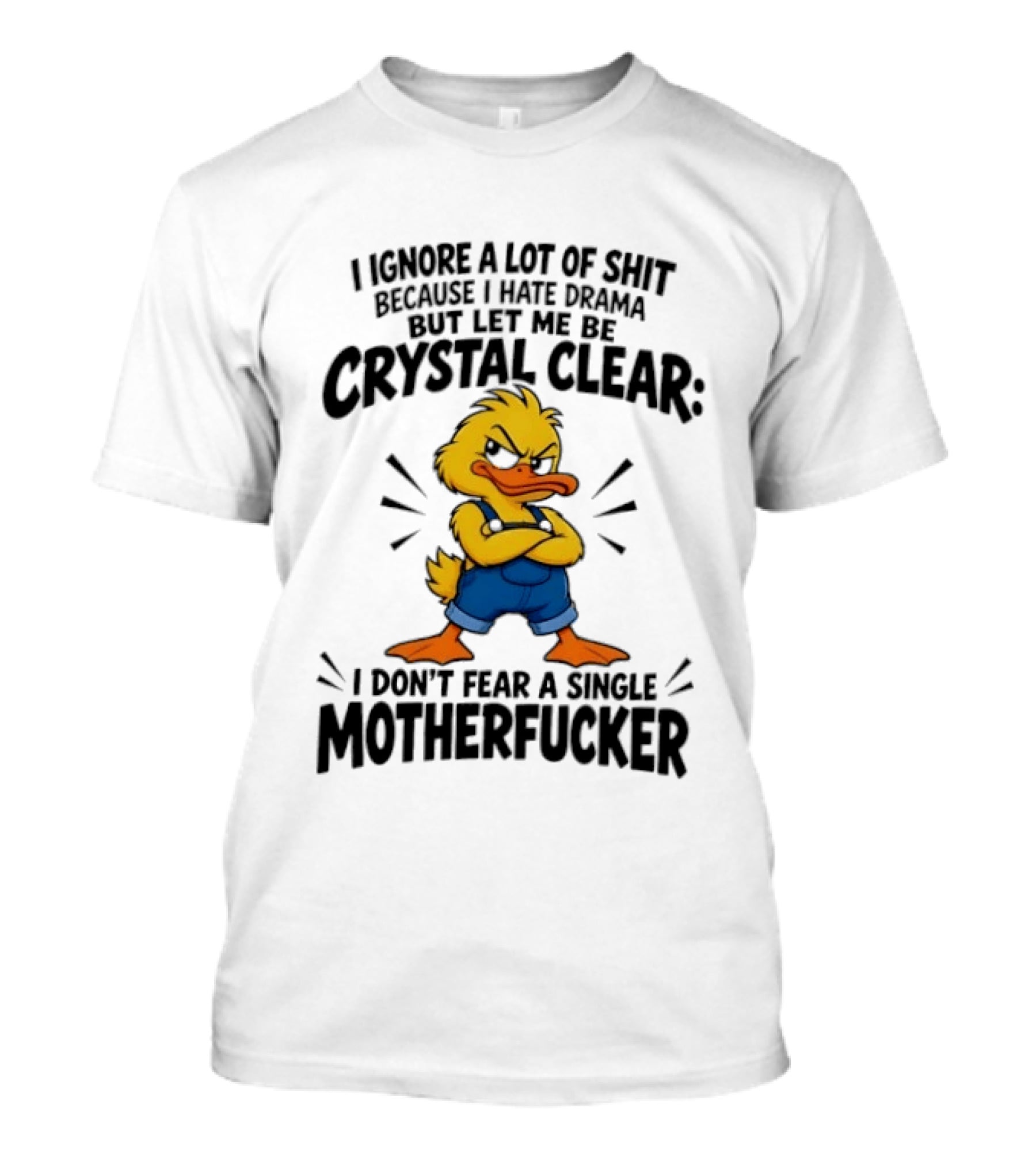 I Ignore A Lot Of Shit Because I Hate Drama Let Me Be Crystal Clear I Don't Fear A Single Motherfucker T-Shirt