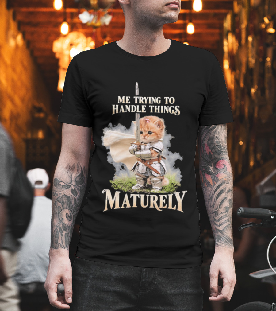 Me Trying To Handle Things Maturely Medieval Cat Knight T-Shirt