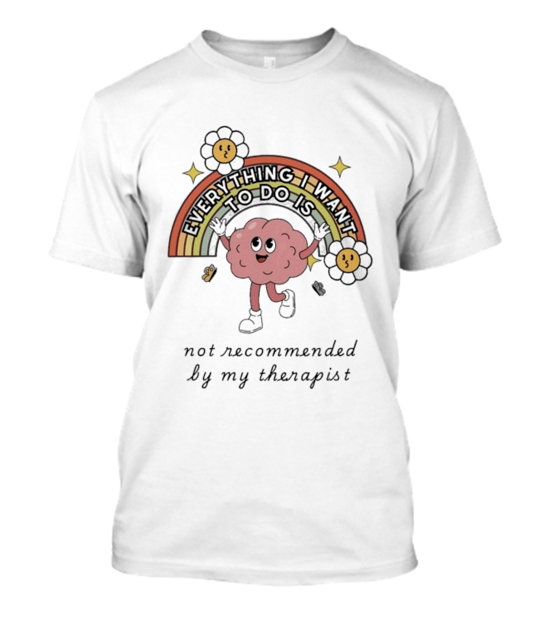 Everything I Want To Do Is Not Recommended By My Therapist Rainbow Brain Flowers T-Shirt