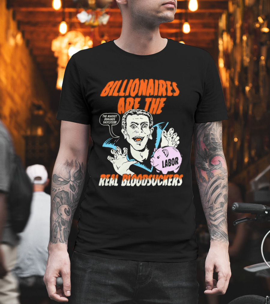 Billionaires Are The Real Bloodsuckers Labor Vampire T-Shirt