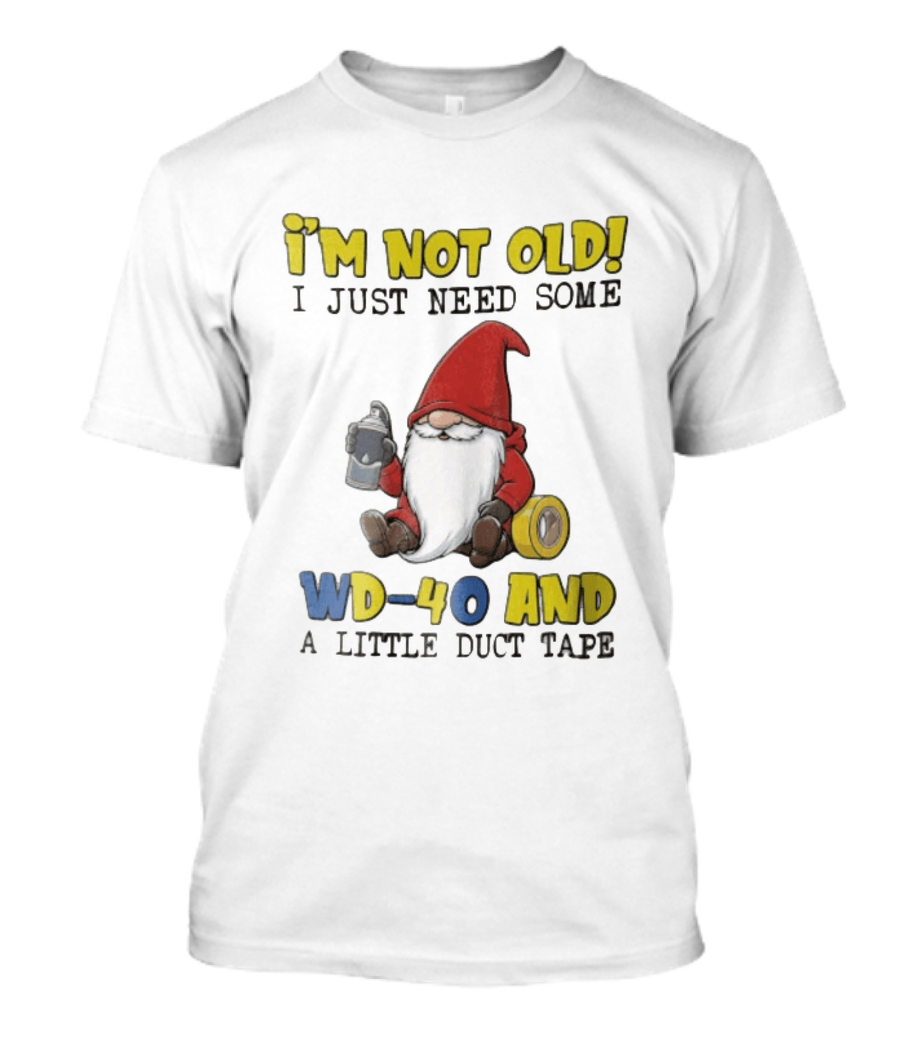 I'm Not Old I Just Need Some WD 40 And A Little Duct Tape Gnome Humor T-Shirt