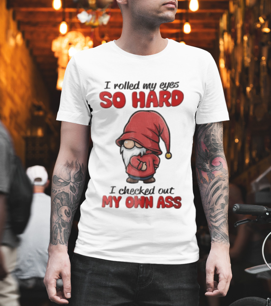 I Rolled My Eyes So Hard I Checked Out My Own Ass Gnome Red Hat T-Shirt