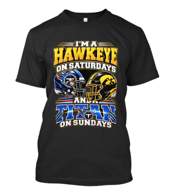 I'm A Hawkeye On Saturdays And A Titan On Sundays Football Helmets T-Shirt