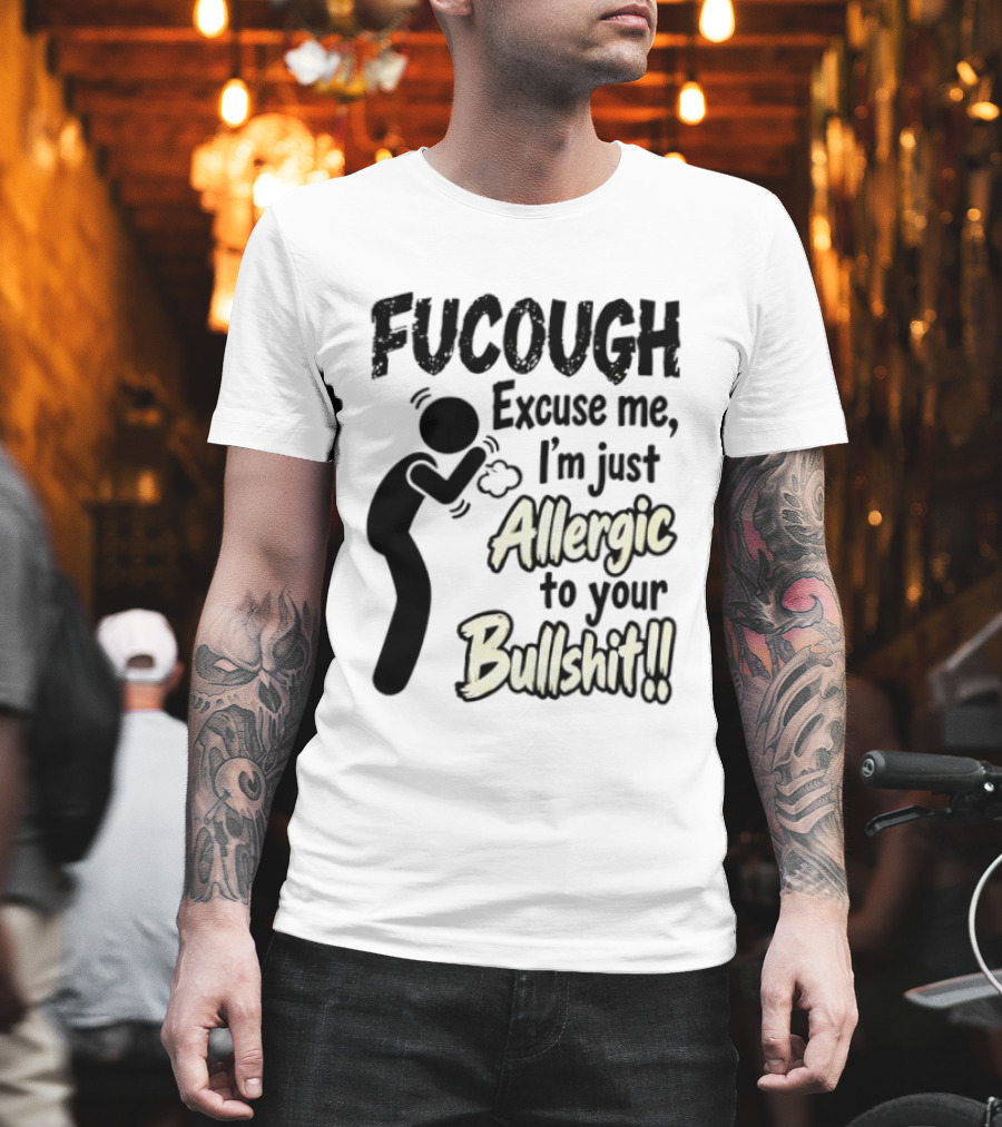 Fucough Excuse Me I'm Just Allergic To Your Bullshit Funny Coughing Stick Figure T-Shirt
