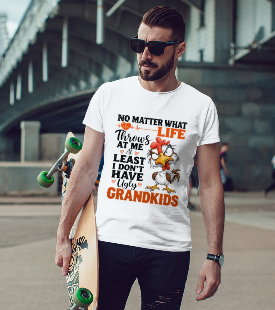 No Matter What Life Throws At Me Funny Ugly Grandkids Chicken T-Shirt