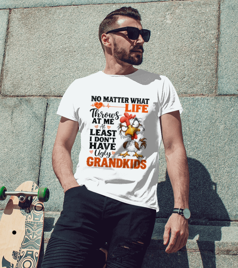 No Matter What Life Throws At Me Funny Ugly Grandkids Chicken T-Shirt