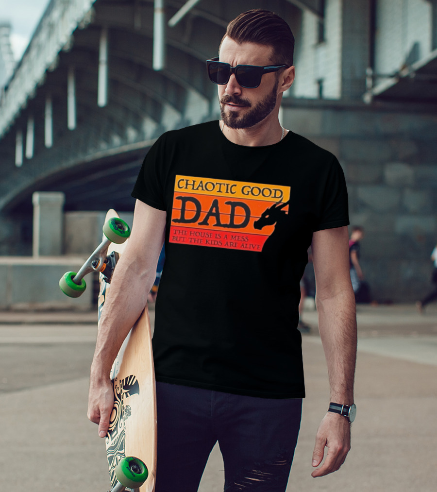 Chaotic Good Dad The House Is A Mess But The Kids Are Alive Dragon Motif T-Shirt