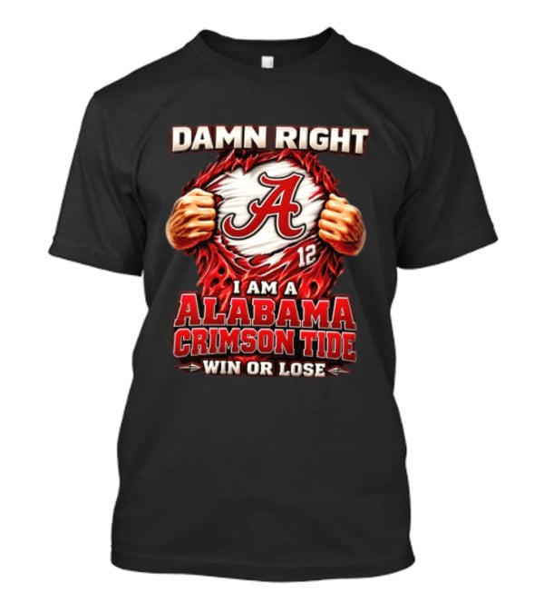 Damn Right I Am A Alabama Crimson Tide Win Or Lose T-Shirt