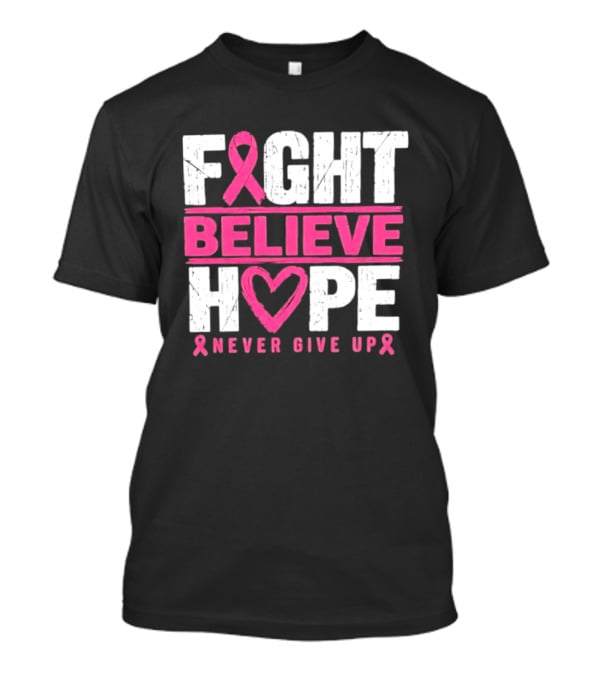 Fight Believe Hope Never Give Up Breast Cancer Awareness Ribbon T-Shirt