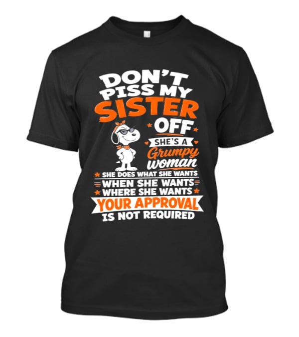 Don't Piss My Sister Off She's A Grumpy Woman Your Approval Is Not Required Peanuts Snoopy T-Shirt