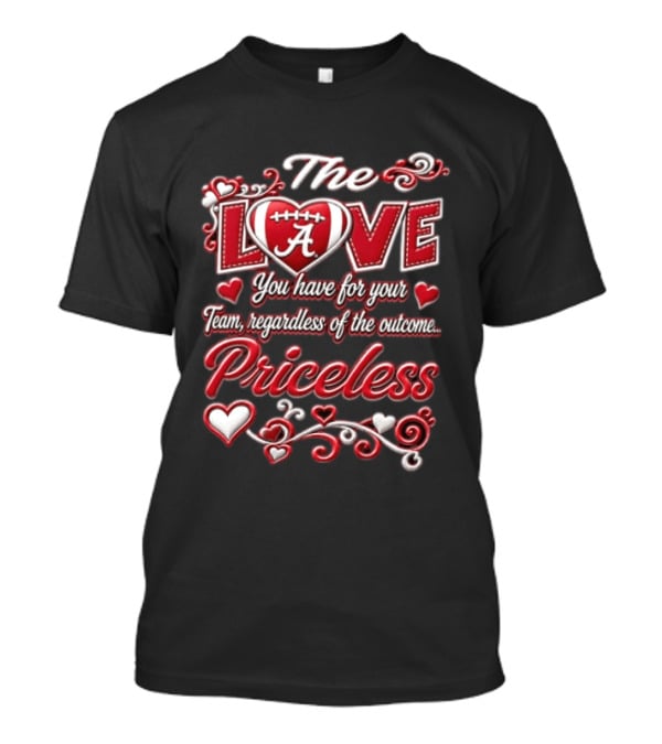 The Love You Have For Your Team Regardless Of The Outcome Priceless Alabama T-Shirt