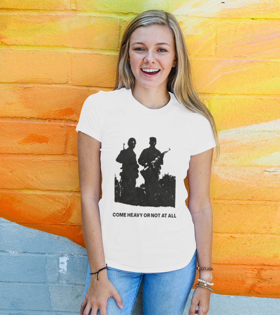 Come Heavy Or Not At All Military Soldiers With Weapons T-Shirt