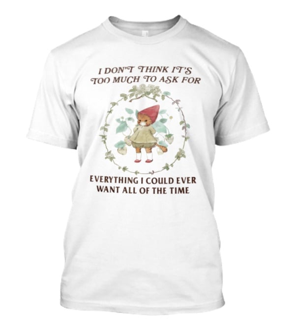 I Don't Think It's Too Much To Ask For Everything I Could Ever Want All Of The Time Cat In Red Hood Surrounded By Leaves T-Shirt