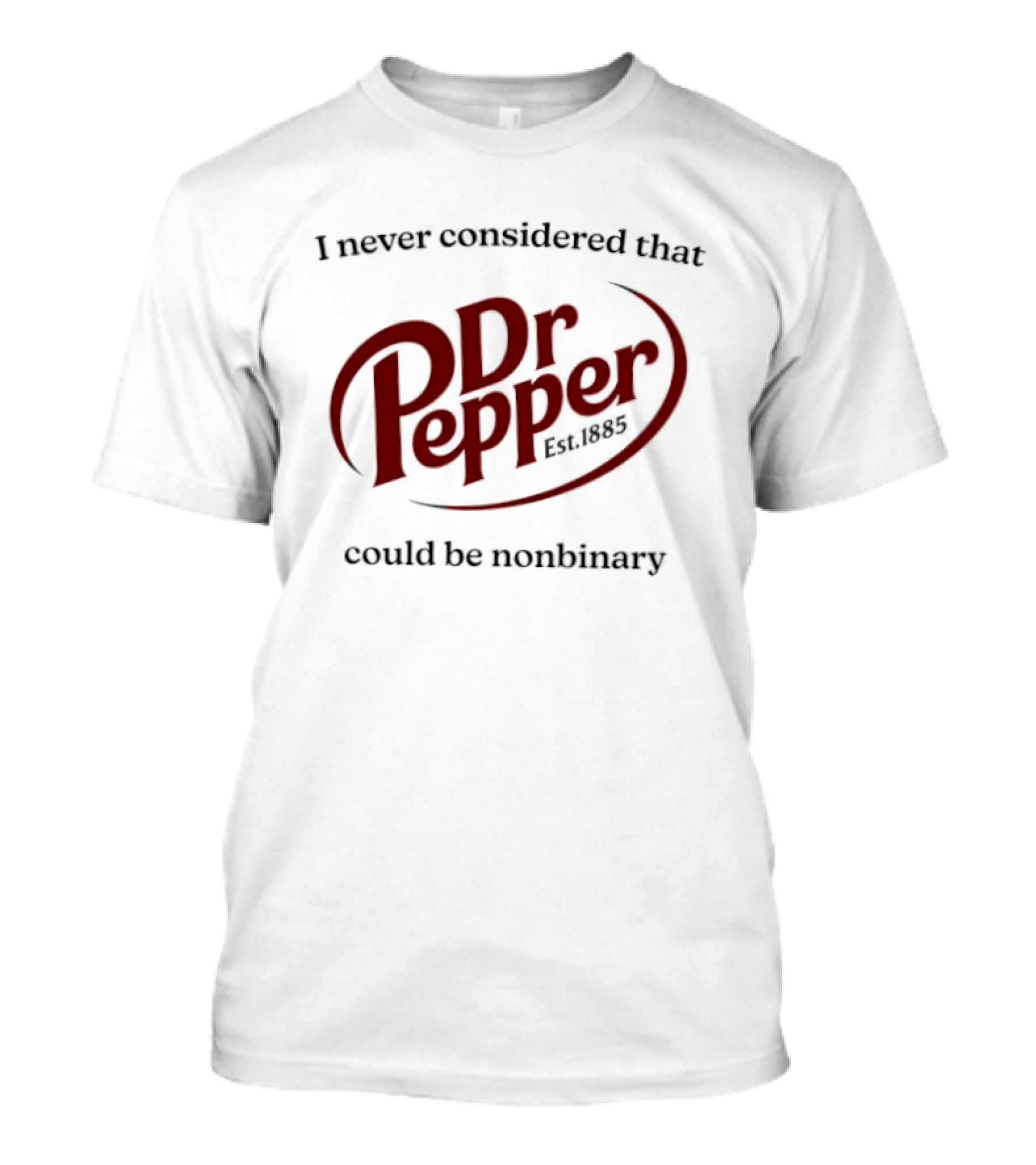I Never Considered That Dr Pepper Could Be Nonbinary Text Dr Pepper T-Shirt