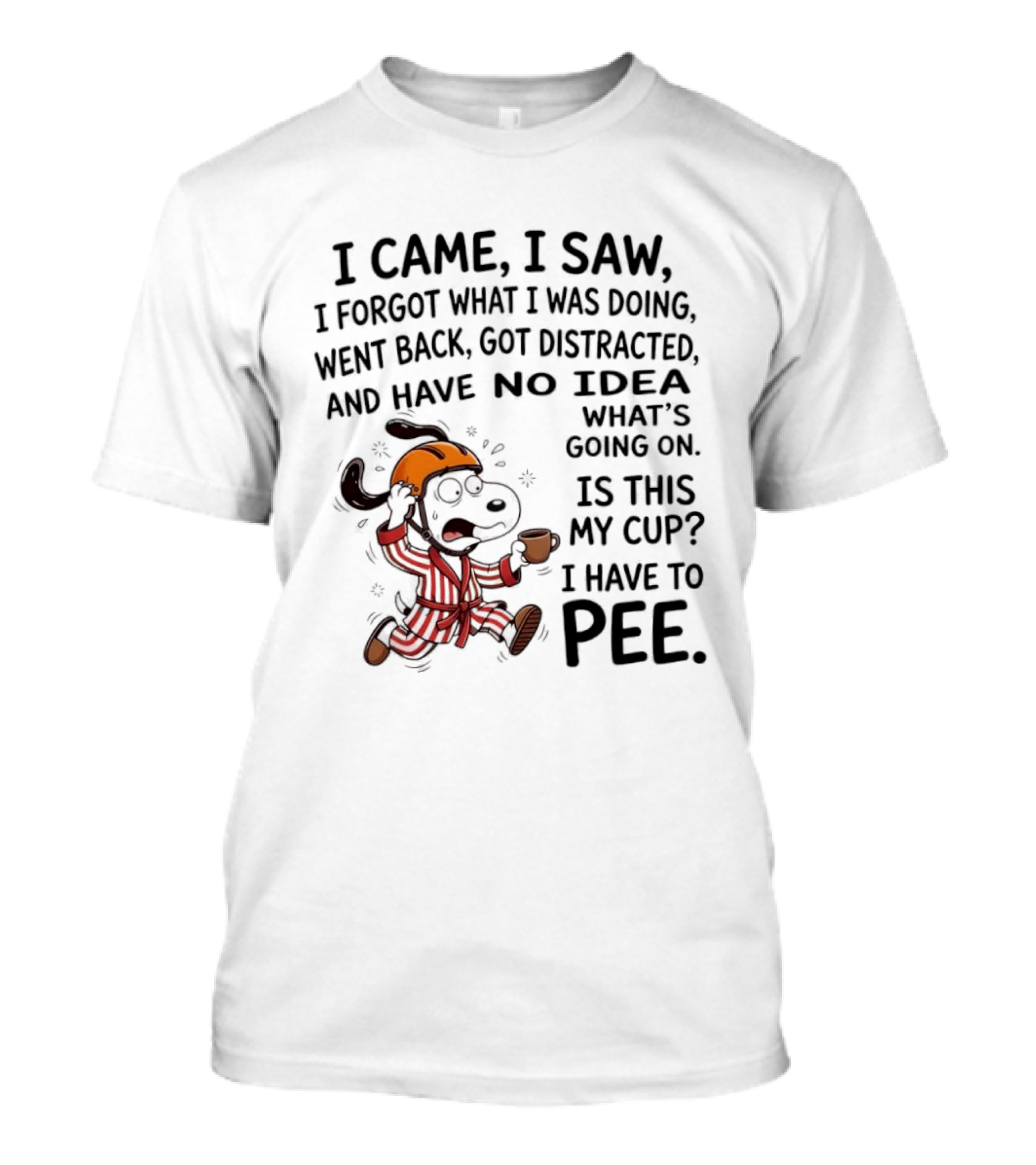 Snoopy I Came I Saw I Forgot What I Was Doing Went Back Got Distracted No Idea Is This My Cup I Have To Pee T-Shirt