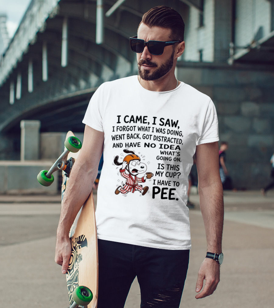 Snoopy I Came I Saw I Forgot What I Was Doing Went Back Got Distracted No Idea Is This My Cup I Have To Pee T-Shirt
