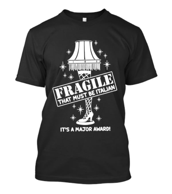 A Christmas Story Fragile That Must Be Italian Leg Lamp Major Award T-Shirt
