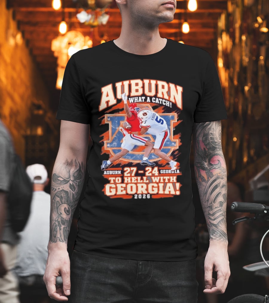 Auburn What A Catch 27 24 To Hell With Georgia 2026 T-Shirt
