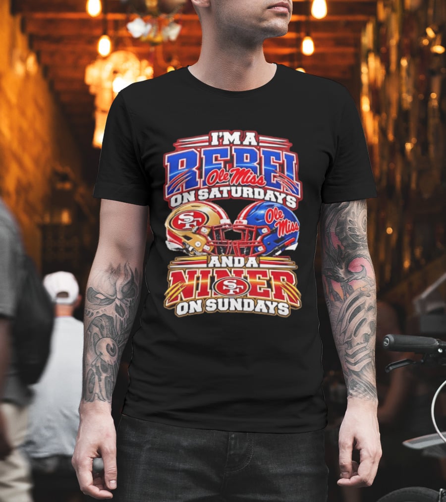 I'm A Rebel Ole Miss On Saturdays And A Niner San Francisco 49ers On Sundays T-Shirt