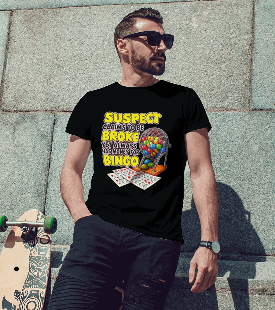 Suspect Claims To Be Broke Yet Always Has Money For Bingo With Colorful Bingo Cage And Cards T-Shirt