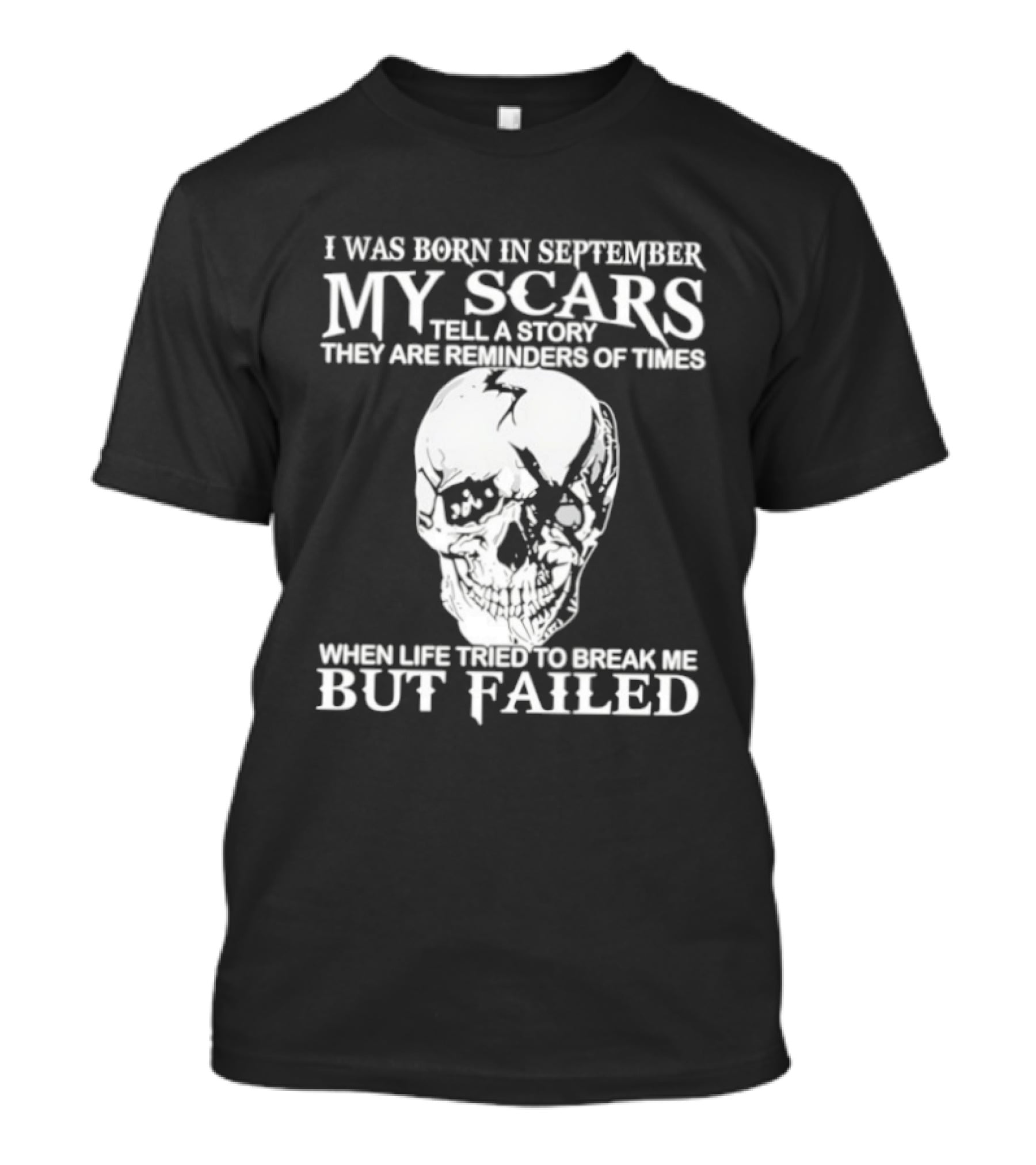 I Was Born In September My Scars Tell A Story Skull Reminders Of Times When Life Tried To Break Me But Failed T-Shirt
