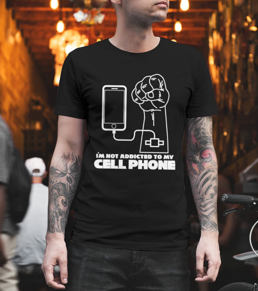 I'm Not Addicted To My Cell Phone Charging Fist Connection T-Shirt