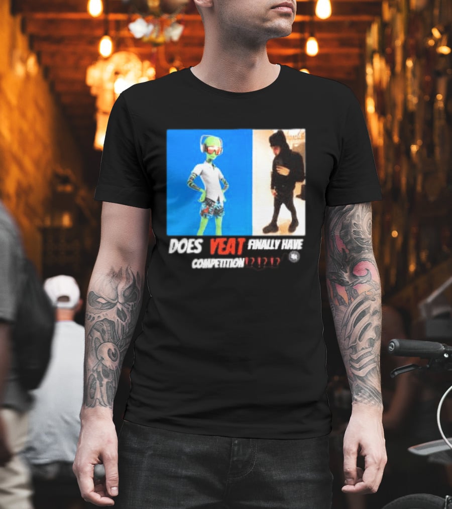 Does Yeat Finally Have Competition T-Shirt