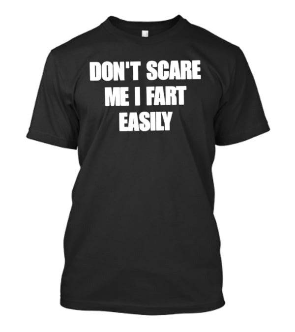 Don't Scare Me I Fart Easily Funny Humor Phrase T-Shirt