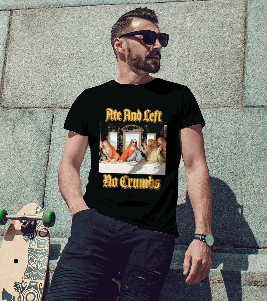 Jesus Ate And Left No Crumbs The Last Supper T-Shirt
